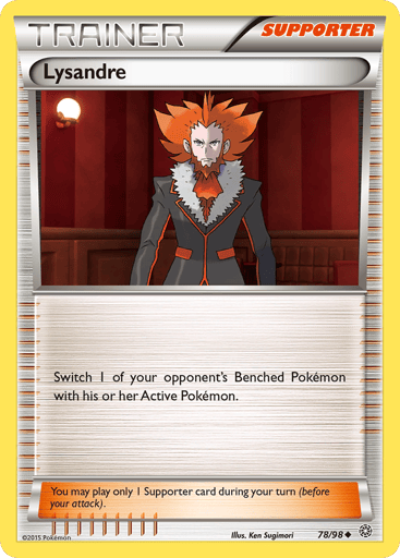 Lysandre  
Ancient Origins 
Product Details
Card Number / Rarity:78/98 / Uncommon
Card Type / HP / Stage:Supporter / /
Card Text:Switch 1 of your opponent's Benched Pokemon with his or her Active Pokemon.