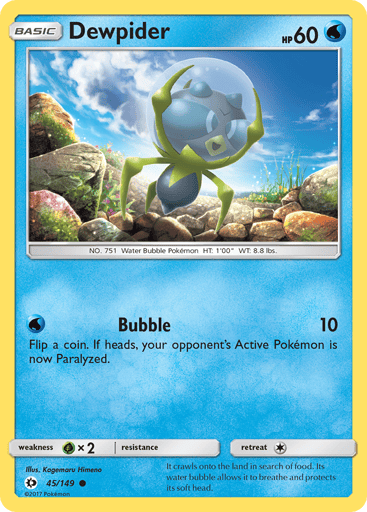 Dewpider  
SM Base Set 
Product Details
Card Number / Rarity:45/149 / Common
Card Type / HP / Stage:Water / 60 / Basic
Attack 1:[W] Bubble (10)
Flip a coin. If heads, your opponent's Active Pokemon is now Paralyzed.
Weakness / Resistance / Retreat Cost:Gx2 / None / 1