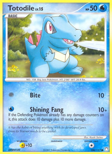 Totodile  
Mysterious Treasures 
Product Details
Card Number / Rarity:106/123 / Common
Card Type / HP / Stage:Water / 50 / Basic
Attack 1:[0] Bite (10)
Attack 2:[W] Shining Fang (10+)
If the Defending Pokémon already has any damage counters on it, this attack does 10 damage plus 10 more damage.
Weakness / Resistance / Retreat Cost:L+10 / / 1