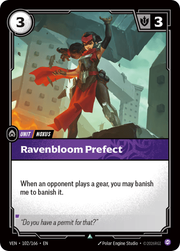 Ravenbloom Prefect
Vendetta
Product Details
When an opponent plays a gear, you may banish me to banish it.
Rarity:Uncommon
Number:102/166
Energy Cost:3
Might:3
Card Type:Unit
Tag:Noxus
Domain:Chaos