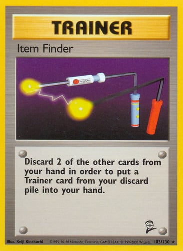 Item Finder 
Base Set 2 
Product Details
Card Number / Rarity:103/130 / Rare
Card Type / HP / Stage:Trainer / /
Card Text:Discard 2 of the other cards from your hand in order to put a Trainer card from your discard pile into your hand.