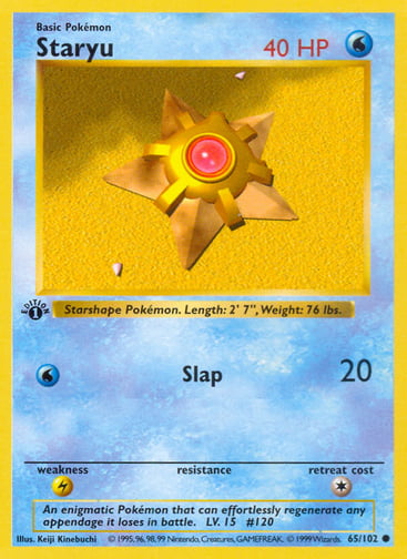 Staryu 
Base Set  
Product Details
Card Number / Rarity:065/102 / Common
Card Type / HP / Stage:Water / 40 / Basic
Attack 1:[W] Slap (20)
Weakness / Resistance / Retreat Cost:L / / 1