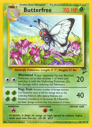 Butterfree  
Base Set 2 
Product Details
Card Number / Rarity:034/130 / Uncommon
Card Type / HP / Stage:Grass / 70 / Stage 2
Attack 1:[2] Whirlwind (20)
If your opponent has any Benched Pokémon, he or she chooses 1 of them and switches it with the Defending Pokémon. (Do the damage before switching the Pokémon.)