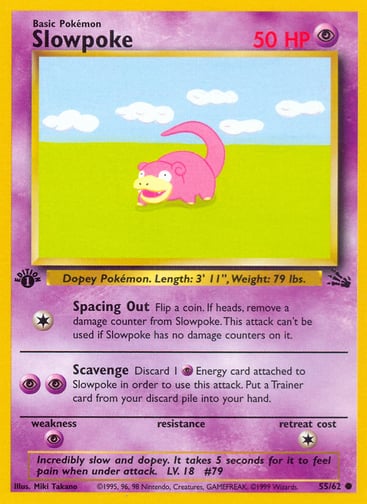 Slowpoke (Unlimited) 
Fossil  
Product Details
Card Number / Rarity:55/62 / Common
Card Type / HP / Stage:Psychic / 50 / Basic
Attack 1:[1] Spacing Out
Flip a coin. If heads, remove a damage counter from Slowpoke. This attack can't be used if Slowpoke has no damage counters on it.
Attack 2:[PP] Scavenge
Discard 1 Psychic Energy card attached to Slowpoke in order to use this attack. Put a Trainer card from your discard pile to your hand.
Weakness / Resistance / Retreat Cost:P / / 1