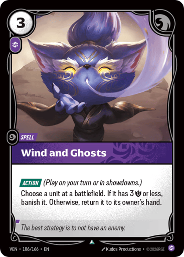 Wind And Ghosts
Vendetta
Product Details
[ACTION] (Play on your turn or in showdowns.)
Choose a unit at a battlefield. If it has 3 Might or less, banish it. Otherwise, return it to its owner's hand.
Rarity:Uncommon
Number:106/166
Energy Cost:3
Power Cost:1
Card Type:Spell
Domain:Chaos