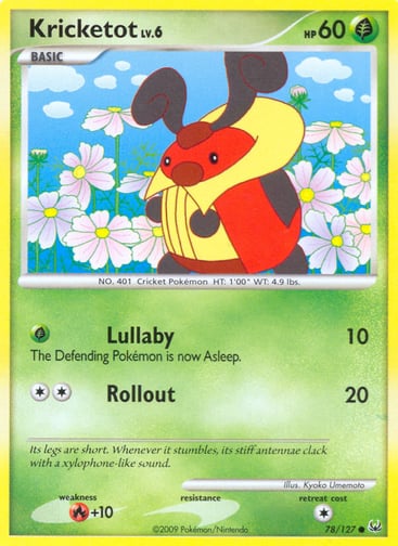 Kricketot  
Platinum  
Product Details
Card Number / Rarity:78/127 / Common
Card Type / HP / Stage:Grass / 60 / Basic
Attack 1:[G] Lullaby (10)
The Defending Pokémon is now Asleep.
Attack 2:[2] Rollout (20)
Weakness / Resistance / Retreat Cost:R+10 / / 1
