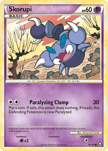 Skorupi  
Triumphant 
Product Details
Card Number / Rarity:76/102 / Common
Card Type / HP / Stage:Psychic / 60 / Basic
Attack 1:[2] Paralyzing Clamp (30) Flip a coin. If tails, this attack does nothing. If heads, the Defending Pokemon is now Paralyzed.
Weakness / Resistance / Retreat Cost:Px2 / / 1