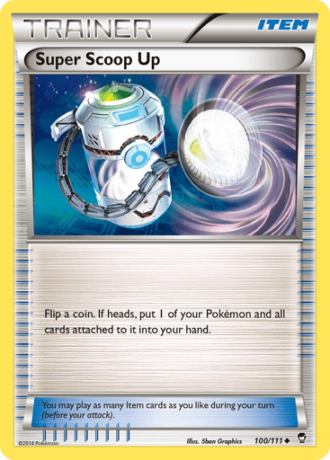 Super Scoop Up - 2015 (Patrick Martinez) 
World Championship Decks 
Product Details
Card Number / Rarity:100/111 / Uncommon
Card Type / HP / Stage:Item / 0 / Item
Card Text:You may play as many Item cards as you like during your turn (before your attack).
Attack 1:Flip a coin. If heads, put 1 of your Pokemon and all cards attached to it into your hand.