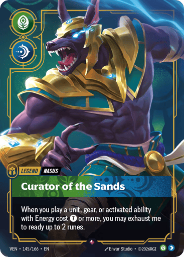Nasus, Curator Of The Sands
Vendetta
Product Details
When you play a unit, gear, or activated ability with Energy cost 7 or more, you may exhaust me to ready up to 2 runes.
Rarity:Rare
Number:145/166
Card Type:Legend
Tag:Nasus
Domain:Calm;Mind