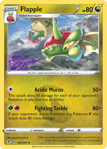 Flapple  
Evolving Skies 
Product Details
Card Number / Rarity:120/203 / Rare
Card Type / HP / Stage:Dragon / 80 / Stage 1
Attack 1:[1] Acidic Mucus (50x)
This attack does 50 damage for each of your opponent's Pokemon in play that has an Ability.
Attack 2:[GR] Fighting Tackle (80+)
If your opponent's Active Pokemon is a Pokemon V, this attack does 80 more damage.
Weakness / Resistance / Retreat Cost: / / 1