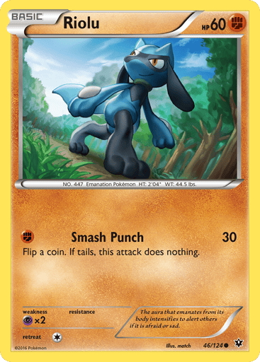 Riolu  
Fates Collide 
Product Details
Card Number / Rarity:46/124 / Common
Card Type / HP / Stage:Fighting / 60 / Basic
Attack 1:[F] Smash Punch (30)
Flip a coin. If tails, this attack does nothing.
Weakness / Resistance / Retreat Cost:Px2 / None / 1