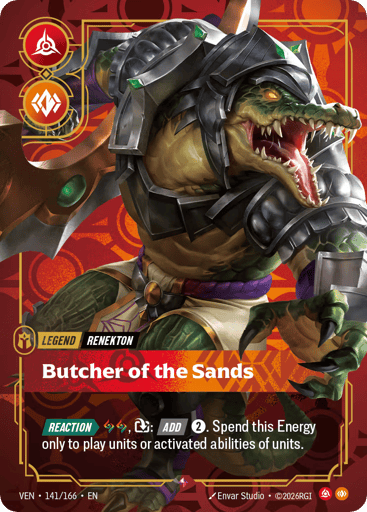 Renekton, Butcher Of The Sands
Vendetta
Product Details
[REACTION] 2 Runes, Exhaust: [ADD] 2. Spend this Energy only to play units or activated abilities of units.
Rarity:Rare
Number:141/166
Card Type:Legend
Tag:Renekton
Domain:Fury;Body