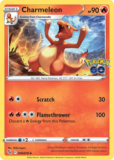 Charmeleon
Pokemon GO
Product Details
Card Number / Rarity:009/078 / Uncommon
Card Type / HP / Stage:Fire / 90 / Stage 1
Attack 1:[1R] Scratch (30)
Attack 2:[2RR] Flamethrower (100)
Discard a Fire Energy from this Pokémon.
Weakness / Resistance / Retreat Cost:Wx2 / None / 2