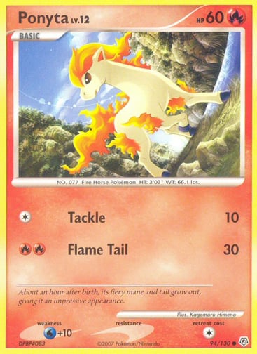 Ponyta  
Diamond and Pearl  
Product Details
Card Number / Rarity:94/130 / Common
Card Type / HP / Stage:Fire / 60 / Basic
Attack 1:[1] Tackle (10)
Attack 2:[RR] Flame Tail (30)
Weakness / Resistance / Retreat Cost:W+10 / / 1