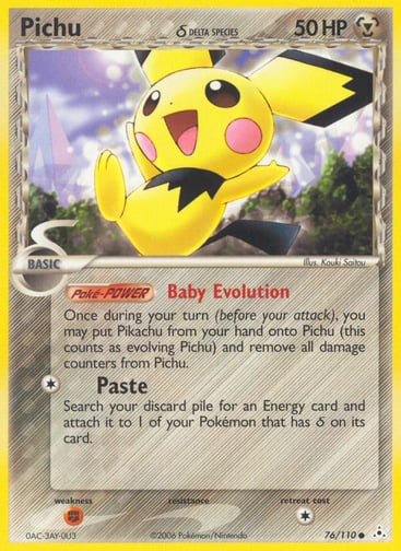 Pichu (Delta Species) 
Holon Phantoms  
Product Details
Card Number / Rarity:76/110 / Common
Card Type / HP / Stage:Metal / 50 / Basic
Card Text:Poke-POWER Baby Evolution
Once during your turn (before your attack), you may put Pikachu from your hand onto Pichu (this counts as evolving Pichu) and remove all damage counters from Pichu.
Attack 1:[1] Paste
Search your discard pile for an Energy card and attach it to one of your Pokemon that has Delta Species on its card.
Weakness / Resistance / Retreat Cost:F