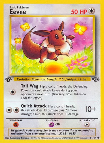 Eevee (Unlimited) 
Jungle 
Product Details
Card Number / Rarity:51/64 / Common
Card Type / HP / Stage:Colorless / 50 / Basic
Attack 1:[1] Tail Wag
Flip a coin. If heads, the Defending Pokémon can't attack Eevee during your opponent's next turn. (Benching either Pokémon ends this effect.)
Attack 2:[2] Quick Attack (10+)
Flip a coin. If heads, this attack does 10 damage plus 20 more damage; if tails, this attack does 10 damage.
Weakness / Resistance / Retreat Cost:F / P-30 / 1