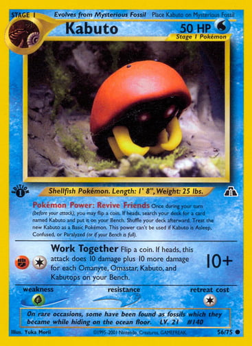 Kabuto (1st Edition) 
Neo Discovery 
Product Details
Card Number / Rarity:56/75 / Common
Card Type / HP / Stage:Water / 50 / Stage 1
Card Text:Pokémon Power: Revive Friends Once during your turn (before your attack), you may flip a coin. If heads, search your deck for a card named Kabuto and put it on your Bench. Shuffle your deck afterward. Treat the new Kabuto as a Basic Pokémon. This power can't be used if Kabuto is Asleep, Confused, or Paralyzed (or if your Bench is full).