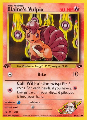 Blaine's Vulpix (Unlimited) 
Gym Challenge 
Product Details
Card Number / Rarity:066/132 / Common
Card Type / HP / Stage:Fire / 50 / Basic
Attack 1:[1] Bite (10)
Attack 2:[R] Call Will-o'-the-wisp
Flip 3 coins. For each heads, if you have a Fire Energy card in your discard pile, put it into your hand.
Weakness / Resistance / Retreat Cost:W / / 1