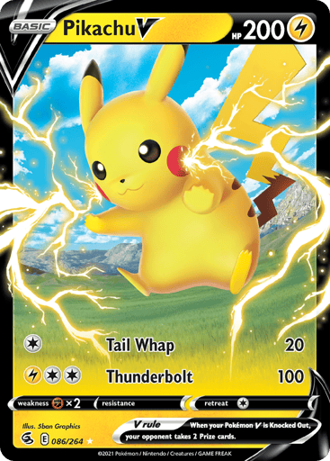 Pikachu V 
Fusion Strike 
Product Details
Card Number / Rarity:086/264 / Ultra Rare
Card Type / HP / Stage:Lightning / 200 / Basic
Attack 1:[1] Tail Whap (20)
Attack 2:[2L] Thunderbolt (100)
Weakness / Resistance / Retreat Cost:Fx2 / None / 1