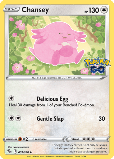 Chansey
Pokemon GO
Product Details
Card Number / Rarity:051/078 / Uncommon
Card Type / HP / Stage:Colorless / 130 / Basic
Attack 1:[1] Delicious Egg
Heal 30 damage from 1 of your Benched Pokémon.
Attack 2:[2] Gentle Slap (30)
Weakness / Resistance / Retreat Cost:Fx2 / None / 3