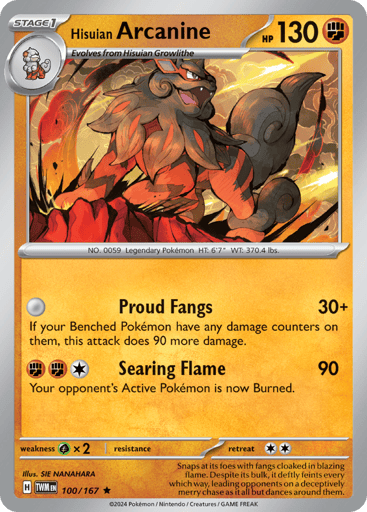 Hisuian Arcanine
Twilight Masquerade
Product Details
Card Number / Rarity:100/167 / Rare
Card Type / HP / Stage:Fighting / 130 / Stage 1
Attack 1:[0] Proud Fangs (30+) If your Benched Pokémon have any damage counters on them, this attack does 90 more damage.
Attack 2:[FFC] Searing Flame (90) Your opponent's Active Pokémon is now Burned.
Weakness / Resistance / Retreat Cost:Gx2 / None / 2