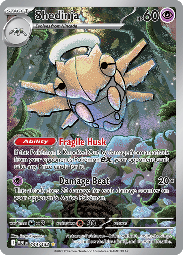 Shedinja
Mega Evolution
Product Details
Card Number / Rarity:144/132 / Illustration Rare
Card Type / HP / Stage:Psychic / 60 / Stage 1
Card Text:Ability: Fragile Husk If this Pokmon is Knocked Out by damage from an attack from your opponent's Pokmon ex, your opponent can't take any Prize cards for it.
Attack 1:[P] Damage Beat (20x)
This attack does 20 damage for each damage counter on your opponent's Active Pokemon.
Weakness / Resistance / Retreat Cost:Dx2 / F-30 / 0