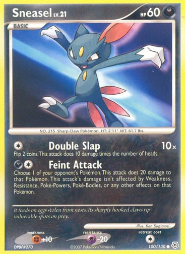 Sneasel  
Diamond and Pearl 
Product Details
Card Number / Rarity:100/130 / Common
Card Type / HP / Stage:Darkness / 60 / Basic
Attack 1:[1] Double Slap (10x)
Flip 2 coins. This attack does 10 damage times the number of heads.
Attack 2:[1D] Feint Attack
Choose 1 of your opponent's Pokémon. This attack does 20 damage to that Pokémon. This attack's damage isn't affected by Weakness, Resistance, Poké-Powers, Poké-Bodies, or any other effects on that Pokémon.