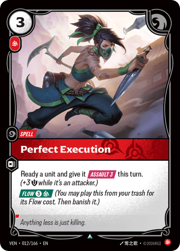 Perfect Execution
Vendetta
Product Details
Ready a unit and give it [ASSAULT 3] this turn. (+3 Might while it's an attacker.)
[FLOW 3 and 1 Fury] (You may play this from your trash for its Flow cost. Then banish it.)
Rarity:Uncommon
Number:012/166
Energy Cost:3
Power Cost:1
Card Type:Spell
Domain:Fury