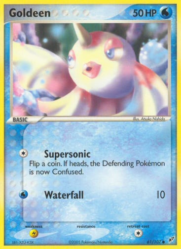 Goldeen  
Deoxys  
Product Details
Card Number / Rarity:61/107 / Common
Card Type / HP / Stage:Water / 50 / Basic
Attack 1:[1] Supersonic
Flip a coin. If heads, the Defending Pokemon is now Confused.
Attack 2:[W] Waterfall (10)
Weakness / Resistance / Retreat Cost:L / None / 1