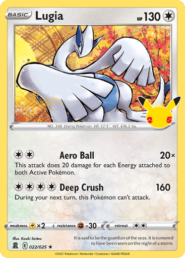 Lugia  
Celebrations  
Product Details
Card Number / Rarity:022/025 / Holo Rare
Card Type / HP / Stage:Colorless / 130 / Basic
Attack 1:(2) Aero Ball (20x)
This attack does 20 damage for each Energy attached to both Active Pokemon.
Attack 2:(4) Deep Crush (160)
During your next turn, this Pokemon can't attack.
Weakness / Resistance / Retreat Cost:Lx2 / F-30 / 2