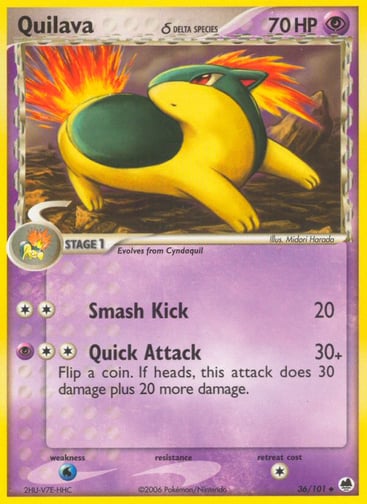 Quilava (Delta Species) 
Dragon Frontiers 
Product Details
Card Number / Rarity:36/101 / Uncommon
Card Type / HP / Stage:Psychic / 70 / Stage 1
Attack 1:[2] Smash Kick (20)
Attack 2:[2P] Quick Attack (30+) Flip a coin. If heads, this attack does 30 damage plus 20 more damage.
Weakness / Resistance / Retreat Cost:W / / 1