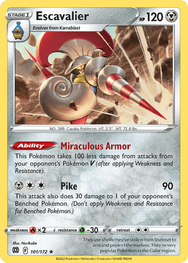 Escavalier  
Brilliant Stars 
Product Details
Card Number / Rarity:101/172 / Rare
Card Type / HP / Stage:Metal / 120 / Stage 1
Card Text:Ability — Miracle Armor
This Pokemon takes 100 less damage from attacks of your opponent’s Pokémon V (after applying Weakness and Resistance).
Attack 1:[2M] Pike (90)
This attack does 30 damage to 1 of your opponent’s Benched Pokemon. (Don’t apply Weakness and Resistance for Benched Pokemon.)
Weakness / Resistance / Retreat Cost:Rx2 / G-30 / 2