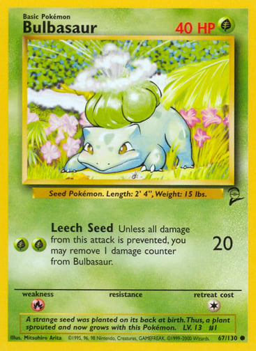 Bulbasaur  
Base Set 2  
Product Details
Card Number / Rarity:067/130 / Common
Card Type / HP / Stage:Grass / 40 / Basic
Attack 1:[GG] Leech Seed (20)
Unless all damage from this attack is prevented, you may remove 1 damage counter from Bulbasaur.
Weakness / Resistance / Retreat Cost:R / / 1