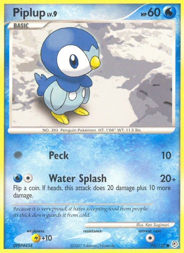 Piplup  
Diamond and Pearl 
Product Details
Card Number / Rarity:93/130 / Common
Card Type / HP / Stage:Water / 60 / Basic
Attack 1:[0] Peck (10)
Attack 2:[1W] Water Splash (20+)
Flip a coin. If heads, this attack does 20 damage plus 10 more damage.
Weakness / Resistance / Retreat Cost:L+10 / / 1