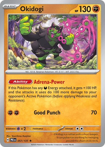 Okidogi  
Prismatic Evolutions 
Product Details
Card Number / Rarity:057/131 / Rare
Card Type / HP / Stage:Fighting / 130 / Basic
Card Text:Ability: Adrena-Power If this Pokemon has any Darkness Energy attached, it gets +100 HP, and the attacks it uses do 100 more damage to your opponent's Active Pokemon (before applying Weakness and Resistance).
Attack 1:[FF] Good Punch (70)
Weakness / Resistance / Retreat Cost:Px2 / / 2