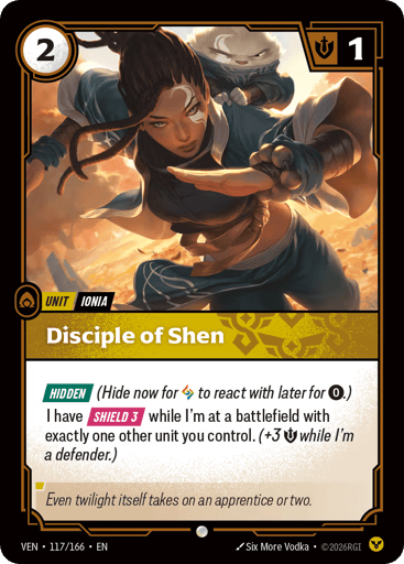 Disciple Of Shen
Vendetta
Product Details
[HIDDEN] (Hide now for Rune to react with later for 0.)
I have [SHIELD 3] while I'm at a battlefield with exactly one other unit you control. (+3 Might while I'm a defender.)
Rarity:Common
Number:117/166
Energy Cost:2
Might:1
Card Type:Unit
Tag:Ionia
Domain:Order