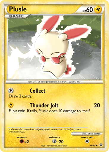 Plusle 
Unleashed  
Product Details
Card Number / Rarity:36/95 / Uncommon
Card Type / HP / Stage:Lightning / 60 / Basic
Attack 1:[1] Collect - Draw 2 cards.
Attack 2:[L] Thunder Jolt (20) Flip a coin. If tails, Plusle does 10 damage to itself.
Weakness / Resistance / Retreat Cost:Fx2 / M-20 / 1