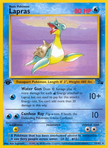 Lapras (Unlimited) 
Fossil  
Product Details
Card Number / Rarity:25/62 / Rare
Card Type / HP / Stage:Water / 80 / Basic
Attack 1:[W] Water Gun (10+)
Does 10 damage plus 10 more damage for each Water Energy attached to Lapras but not used to pay for this attack's Energy cost. You can't add more than 20 damage in this way.
Attack 2:[WW] Confuse Ray (10)
Flip a coin. If heads, the Defending Pokémon is now Confused.
Weakness / Resistance / Retreat Cost:L / / 2