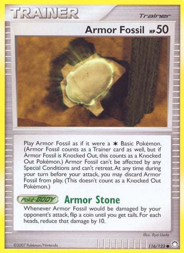 Armor Fossil 
Mysterious Treasures 
Product Details
Card Number / Rarity:116/123 / Common
Card Type / HP / Stage:Trainer / 50 /
Card Text:Play Armor Fossil as if it were a Colorless Basic Pokémon. (Armor Fossil counts as a Trainer card as well, but if Armor Fossil is Knocked Out, this counts as a Knocked Out Pokémon.) Armor Fossil can't be affected by any Special Conditions and can't retreat. At any time during your turn before your attack, you may discard Armor Fossil from play. (This doesn't count as a 