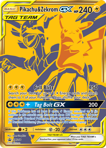 Pikachu & Zekrom GX 
SM Promos 
Product Details
Card Number / Rarity:SM248 / Promo
Card Type / HP / Stage:Lightning / 240 / Basic
Card Text:TAG TEAM rules — When your TAG TEAM is Knocked Out, your opponent takes 3 Prize cards.
Attack 1:[LLL] Full Blitz (150)
Search your deck for up to 3 Lightning Energy cards and attach them to 1 of your Pokémon. Then, shuffle your deck.