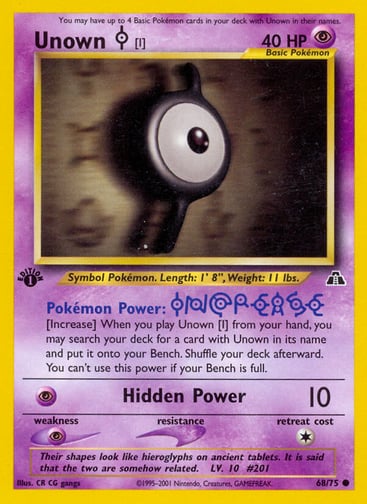 Unown [I] (1st Edition) 
Neo Discovery 
Product Details
Card Number / Rarity:68/75 / Common
Card Type / HP / Stage:Psychic / 40 / Basic
Card Text:Pokémon Power: [Increase]
When you play Unown [I] from your hand, you may search your deck for a card with Unown in its name and put it onto your Bench. Shuffle your deck afterward. You can't use this power if your Bench is full.
Attack 1:[P] Hidden Power (10)
Weakness / Resistance / Retreat Cost:P / / 1