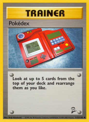 Pokedex  
Base Set 2 
Product Details
Card Number / Rarity:115/130 / Uncommon
Card Type / HP / Stage:Trainer / /
Card Text:Look at up to 5 cards from the top of your deck and rearrange them as you like.