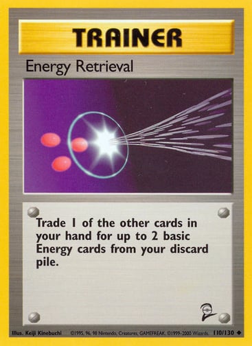 Energy Retrieval 
Base Set 2 
Product Details
Card Number / Rarity:110/130 / Uncommon
Card Type / HP / Stage:Trainer / /
Card Text:Trade 1 of the other cards in your hand for up to 2 basic Energy cards from your discard pile.