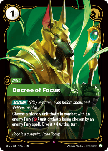 Decree Of Focus
Vendetta
Product Details
[REACTION] (Play any time, even before spells and abilities resolve.)
Choose a friendly unit that's in combat with an enemy Fury (Fury) unit or that's being chosen by an enemy Fury spell. Give it +4 Might this turn.
Rarity:Rare
Number:040/166
Energy Cost:1
Card Type:Spell
Domain:Calm