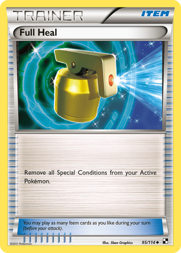 Full Heal 
Black and White 
Product Details
Card Number / Rarity:95/114 / Uncommon
Card Type / HP / Stage:Item / 0 / Item
Card Text:You may play as many Item cards as you like during your turn (before your attack).
Attack 1:Remove all Special Conditions from your Active Pokemon.