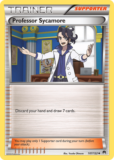 Professor Sycamore 
BREAKpoint 
Product Details
Card Number / Rarity:107/122 / Uncommon
Card Type / HP / Stage:Supporter / /
Card Text:Discard your hand and draw 7 cards.