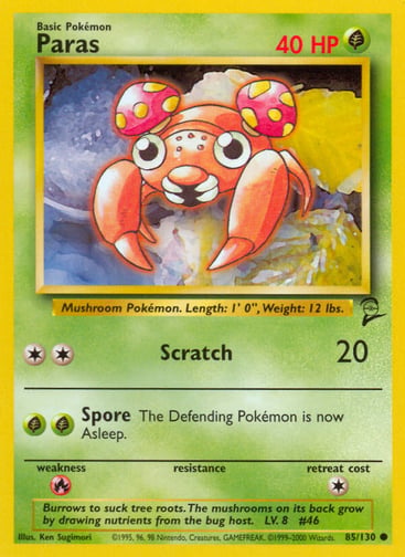 Paras  
Base Set 2  
Product Details
Card Number / Rarity:085/130 / Common
Card Type / HP / Stage:Grass / 40 / Basic
Attack 1:[2] Scratch (20)
Attack 2:[GG] Spore
The Defending Pokémon is now Asleep.
Weakness / Resistance / Retreat Cost:R / / 1