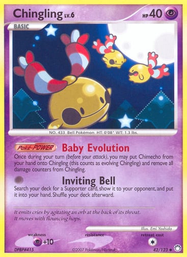 Chingling  
Mysterious Treasures 
Product Details
Card Number / Rarity:42/123 / Uncommon
Card Type / HP / Stage:Psychic / 40 / Basic
Card Text:Poké-POWER — Evolution
Once during your turn (before your attack), you may put Chimecho from your hand onto Chingling (this counts as evolving Chingling) and remove all damage counters from Chingling.
Attack 1:[0] Inviting Bell