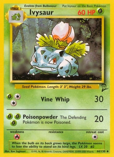 Ivysaur  
Base Set 2 
Product Details
Card Number / Rarity:044/130 / Uncommon
Card Type / HP / Stage:Grass / 60 / Stage 1
Attack 1:[2G] Vine Whip (30)
Attack 2:[GGG] Poisonpowder (20)
The Defending Pokémon is now Poisoned.
Weakness / Resistance / Retreat Cost:R / / 1