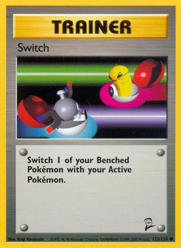 Switch
Base Set 2
Product Details
Card Number / Rarity:123/130 / Common
Card Type / HP / Stage:Trainer / /
Card Text:Switch 1 of your Benched Pokémon with your Active Pokémon.
